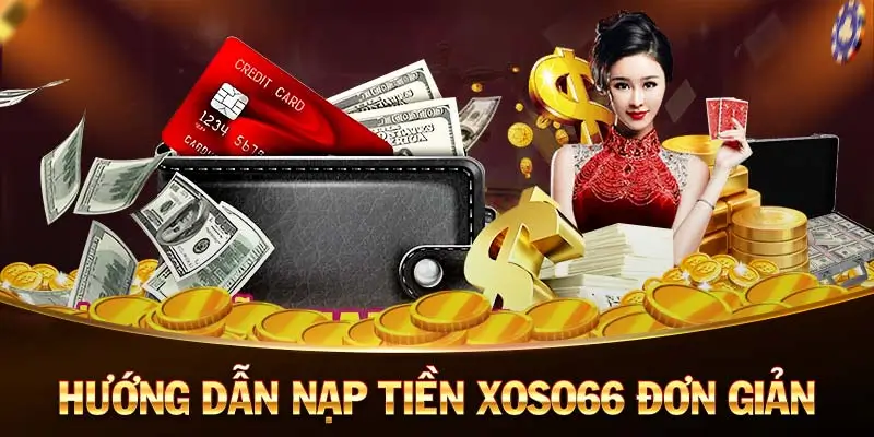 Hướng dẫn nạp tiền vào Xoso66 đơn giản chỉ với 3 bước