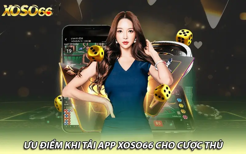 Tải app Xoso66 về điện thoại mang đến nhiều ưu điểm cho bet thủ